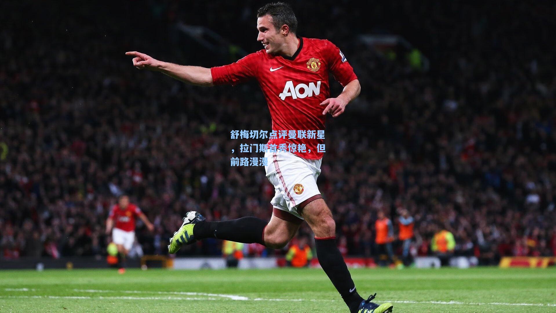 舒梅切尔点评曼联新星，拉门斯首秀惊艳，但前路漫漫