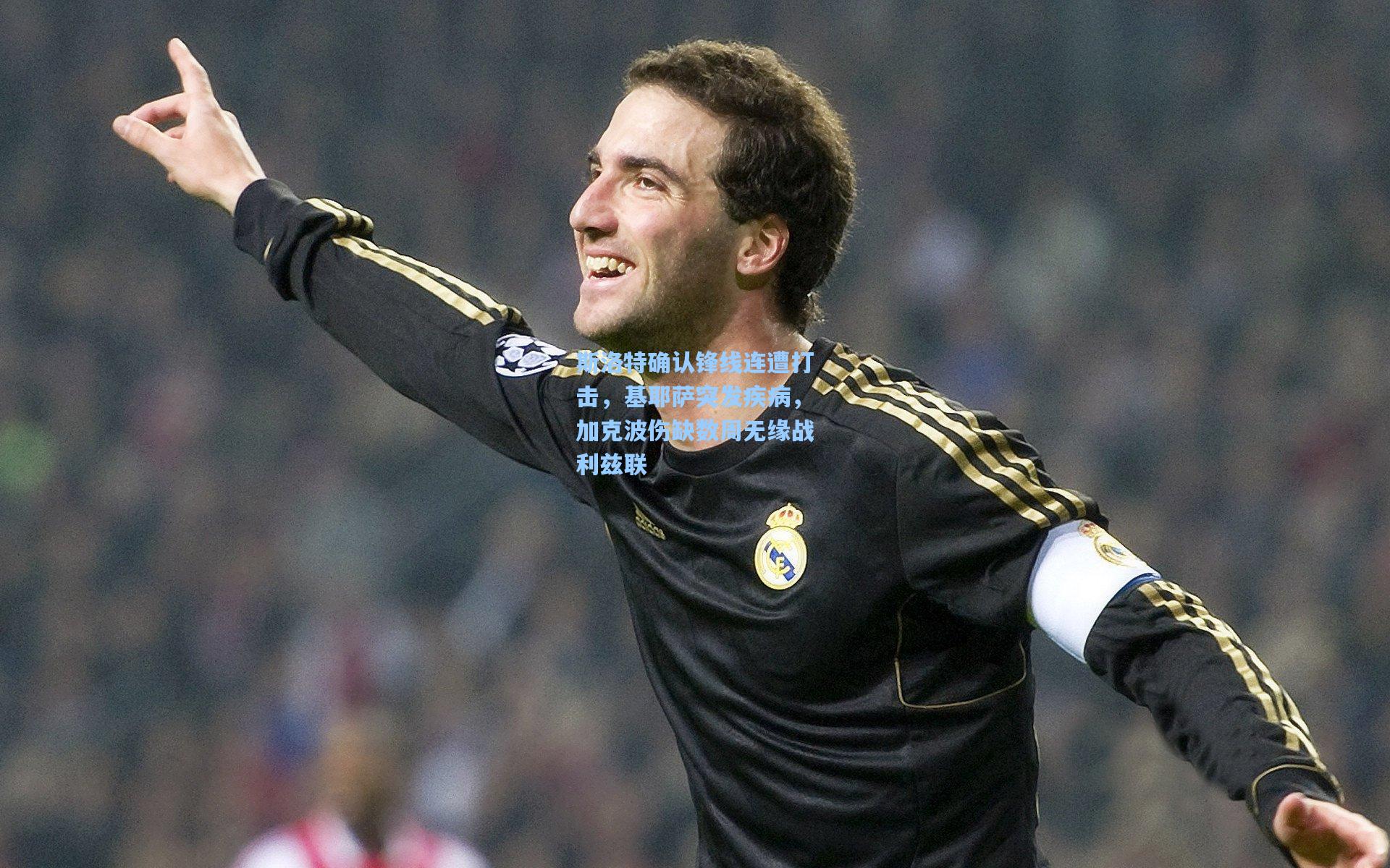 斯洛特确认锋线连遭打击，基耶萨突发疾病，加克波伤缺数周无缘战利兹联