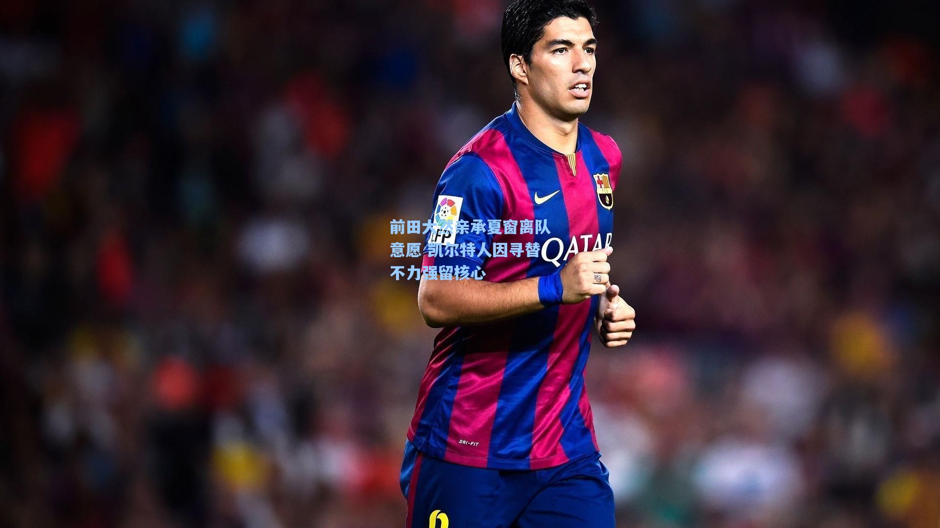 前田大然亲承夏窗离队意愿 凯尔特人因寻替不力强留核心