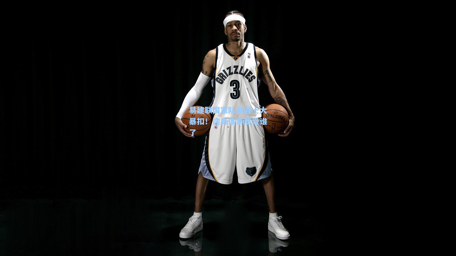 易建联国家队生涯十大暴扣！这身体素质没谁了